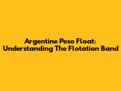 Argentine Peso Float: Understanding The Flotation Band