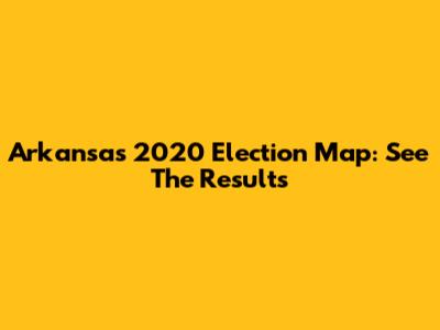 Arkansas 2020 Election Map: See The Results