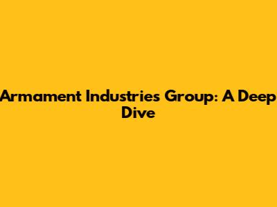 Armament Industries Group: A Deep Dive