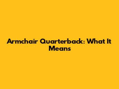 Armchair Quarterback: What It Means