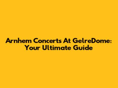 Arnhem Concerts At GelreDome: Your Ultimate Guide