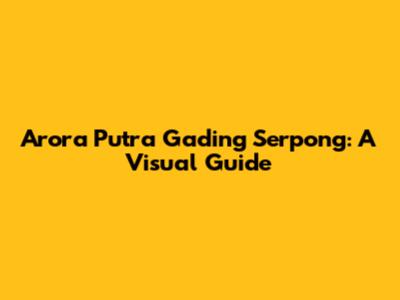 Arora Putra Gading Serpong: A Visual Guide