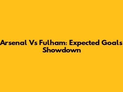 Arsenal Vs Fulham: Expected Goals Showdown