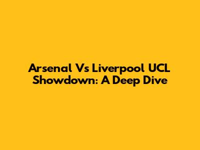 Arsenal Vs Liverpool UCL Showdown: A Deep Dive