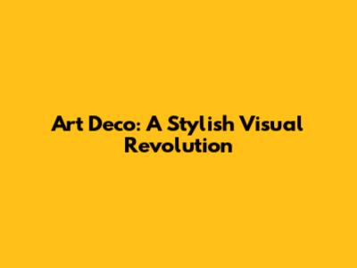 Art Deco: A Stylish Visual Revolution
