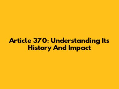 Article 370: Understanding Its History And Impact