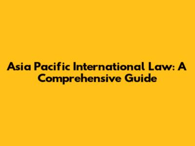 Asia Pacific International Law: A Comprehensive Guide