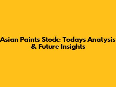 Asian Paints Stock: Today's Analysis & Future Insights