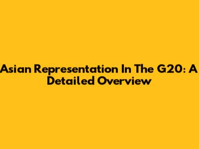 Asian Representation In The G20: A Detailed Overview