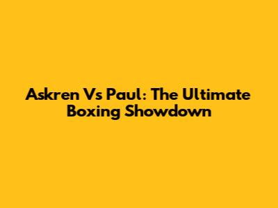 Askren Vs Paul: The Ultimate Boxing Showdown