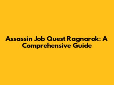 Assassin Job Quest Ragnarok: A Comprehensive Guide
