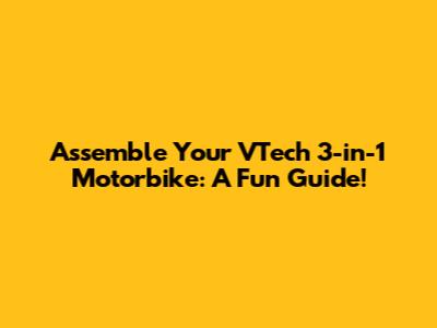 Assemble Your VTech 3-in-1 Motorbike: A Fun Guide!