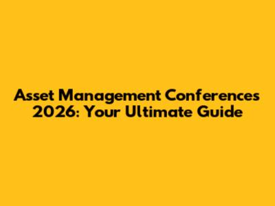 Asset Management Conferences 2026: Your Ultimate Guide