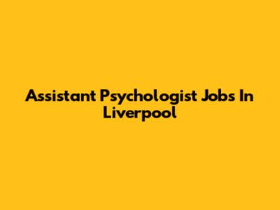 Assistant Psychologist Jobs In Liverpool
