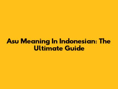 Asu Meaning In Indonesian: The Ultimate Guide