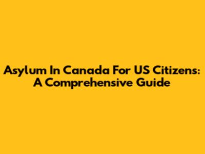 Asylum In Canada For US Citizens: A Comprehensive Guide