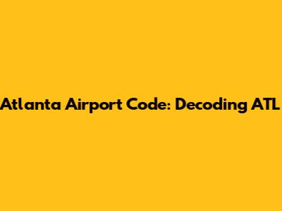 Atlanta Airport Code: Decoding ATL