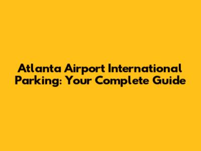 Atlanta Airport International Parking: Your Complete Guide