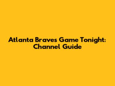 Atlanta Braves Game Tonight: Channel Guide
