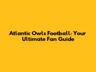 Atlantic Owls Football: Your Ultimate Fan Guide