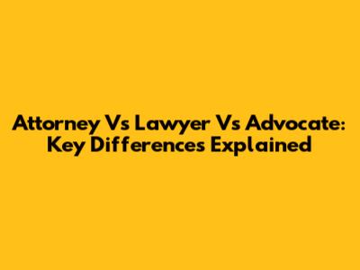 Attorney Vs Lawyer Vs Advocate: Key Differences Explained