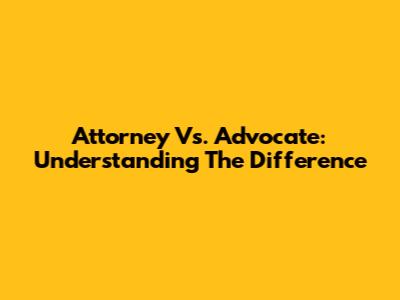 Attorney Vs. Advocate: Understanding The Difference