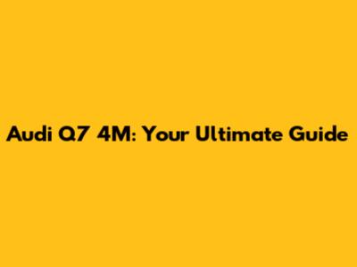 Audi Q7 4M: Your Ultimate Guide