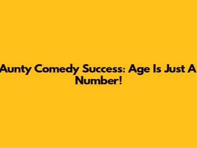 Aunty Comedy Success: Age Is Just A Number!