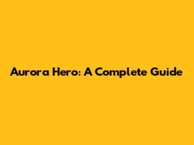 Aurora Hero: A Complete Guide