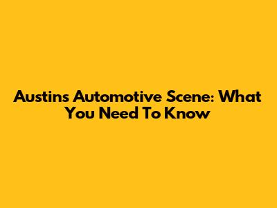 Austin's Automotive Scene: What You Need To Know