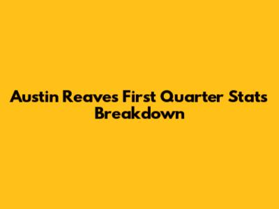 Austin Reaves' First Quarter Stats Breakdown