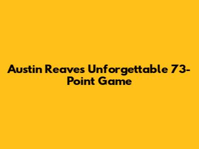 Austin Reaves' Unforgettable 73-Point Game