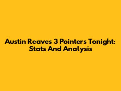Austin Reaves 3 Pointers Tonight: Stats And Analysis