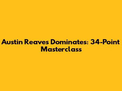 Austin Reaves Dominates: 34-Point Masterclass
