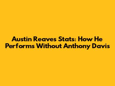 Austin Reaves Stats: How He Performs Without Anthony Davis
