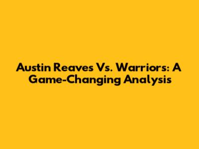 Austin Reaves Vs. Warriors: A Game-Changing Analysis