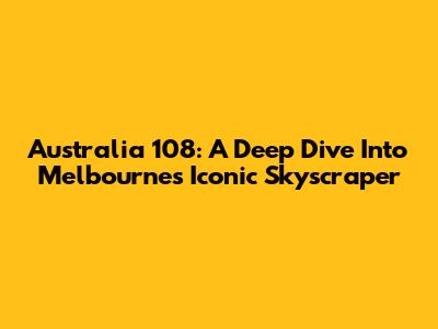 Australia 108: A Deep Dive Into Melbourne's Iconic Skyscraper