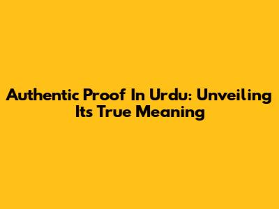 Authentic Proof In Urdu: Unveiling Its True Meaning