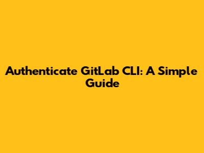 Authenticate GitLab CLI: A Simple Guide