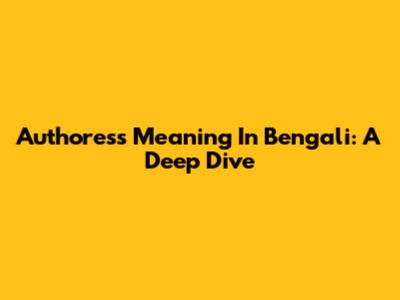 Authoress Meaning In Bengali: A Deep Dive