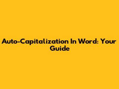 Auto-Capitalization In Word: Your Guide