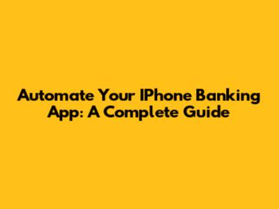 Automate Your IPhone Banking App: A Complete Guide