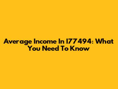 Average Income In I77494: What You Need To Know