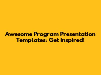 Awesome Program Presentation Templates: Get Inspired!