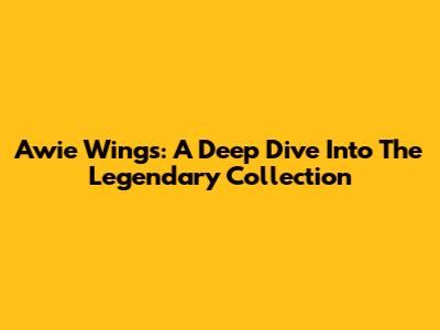 Awie Wings: A Deep Dive Into The Legendary Collection