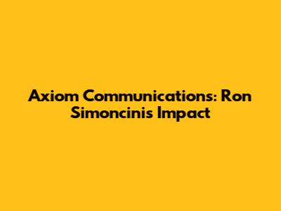 Axiom Communications: Ron Simoncini's Impact