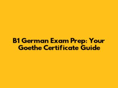 B1 German Exam Prep: Your Goethe Certificate Guide