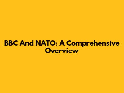 BBC And NATO: A Comprehensive Overview