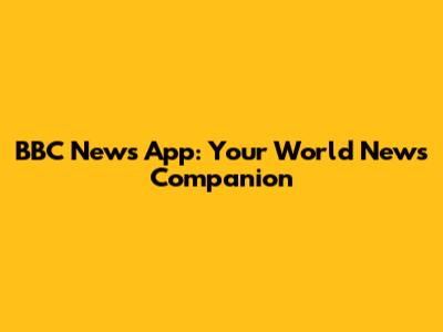BBC News App: Your World News Companion