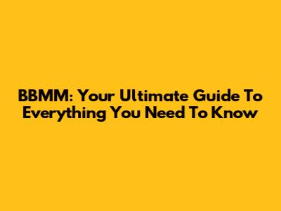 BBMM: Your Ultimate Guide To Everything You Need To Know